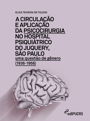 cover image of A circulação e aplicação da psicocirurgia no hospital psiquiátrico do Junquery, São Paulo
